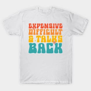 Expensive difficult and talks back T-Shirt